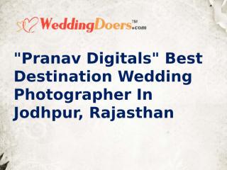 Pranav Digitals Best Destination Wedding Photographer In Jodhpur, Rajasthan.ppt