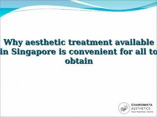PPT - Why aesthetic treatment available in Singapore is convenient.ppt